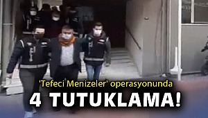 'Tefeci Menizeler' operasyonunda 4 tutuklama