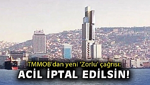 TMMOB'dan yeni 'Zorlu' çağrısı: Acil iptal edilsin!