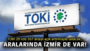 TOKİ 29 ilde 307 arsayı açık artırmayla satacak... Aralarında İzmir de var!