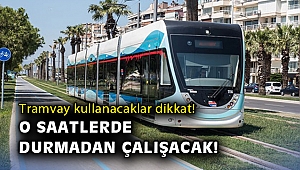 Tramvay kullanacaklar dikkat! O saatlerde durmadan çalışacak!
