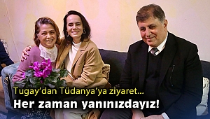 Tugay’dan Tüdanya’ya ziyaret: Her zaman yanınızdayız!