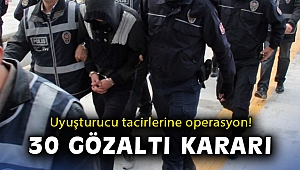Uyuşturucu tacirlerine operasyon: 30 gözaltı kararı