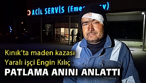 Yaralı maden işçisi korku dolu o anları anlattı