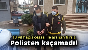 18 yıl hapis cezası ile aranan hırsız, polisten kaçamadı