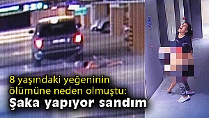8 yaşındaki yeğeninin ölümüne neden olan halanın ifadesi: Şaka yapıyor sandım