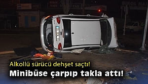 Alkollü sürücü minibüse çarptı