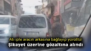 Atı iple aracın arkasına bağlayıp yürüttü, şikayet üzerine gözaltına alındı