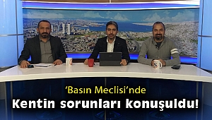 'Basın Meclisi'nde kentin sorunları konuşuldu!