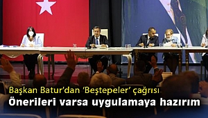 Başkan Batur’dan 'Beştepeler' çağrısı: Önerileri varsa uygulamaya hazırım
