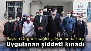 Başkan Doğruer sağlık çalışanlarına karşı uygulanan şiddeti kınadı