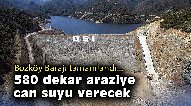 Bozköy Barajı tamamlandı… 580 dekar araziye can suyu verecek