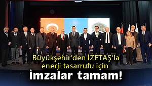 Büyükşehir’den İZETAŞ’la enerji tasarrufu için imzalar tamam!