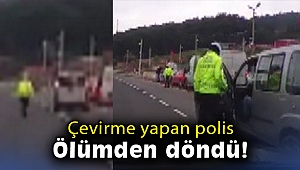 Çevirme yapan polis ölümden döndü!