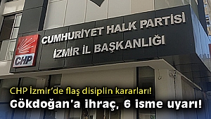 CHP İzmir'de flaş disiplin kararları! Gökdoğan'a ihraç, 6 isme uyarı!