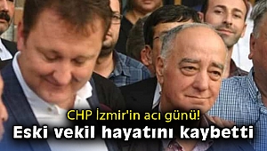 CHP İzmir'in acı günü! Eski vekil hayatını kaybetti