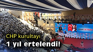 CHP kurultayı 1 yıl ertelendi