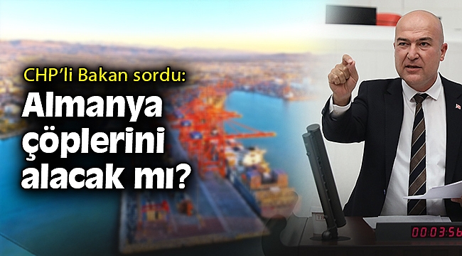 CHP’li Bakan: Türkiye, 141 konteyner çöpten nasıl kurtulacak?