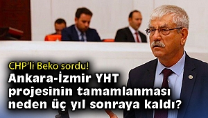 CHP'li Beko: Ankara-İzmir YHT projesinin tamamlanması neden üç yıl sonraya kaldı?