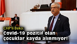 CHP’li Beko: Covid-19 pozitif olan çocuklar kayda alınmıyor!