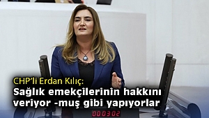 CHP’li Kılıç: Sağlık emekçilerinin hakkını veriyor -muş gibi yapıyorlar