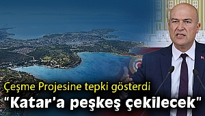 CHP’li Murat Bakan: Çeşme'yi Katar'a peşkeş çekme projesi!