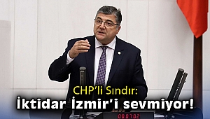 CHP'li Sındır: AK Parti iktidarı İzmir'i sevmiyor!