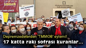 Depremzedelerden ‘TMMOB’ eylemi: 17 katta rakı sofrası kuranlar…