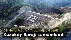 DSİ Genel Müdürü Yıldız müjdeyi verdi... Kuzuköy Barajı tamamlandı