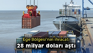 Ege Bölgesi’nin ihracatı 28 milyar doları aştı