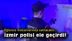Eğlence mekanlarında satışa sunulacaktı: İzmir polisi ele geçirdi