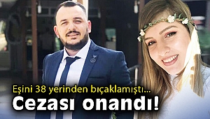 Eşini 38 yerinden bıçaklayan adamın cezası onandı