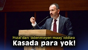 Hızal'dan 'ödenmeyen maaş' iddiası: Kasada para yok!