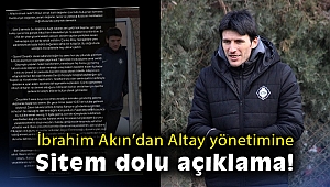 İbrahim Akın’dan Altay yönetimine sitem dolu açıklama