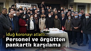 İduğ koronayı atlattı… Personel ve örgütten pankartlı karşılama