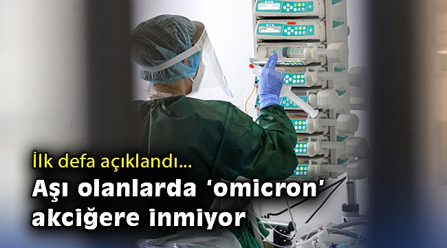 İlk defa açıklandı: Aşı olanlarda 'omicron' akciğere inmiyor