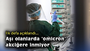İlk defa açıklandı: Aşı olanlarda 'omicron' akciğere inmiyor