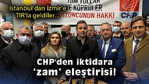 İstanbul’dan İzmir’e TIR’la geldiler… CHP'den iktidara 'zam' eleştirisi!