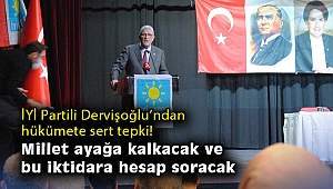 İYİ Partili Dervişoğlu’ndan hükümete sert tepki: Millet ayağa kalkacak ve bu iktidara hesap soracak