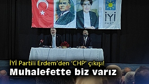 İYİ Partili Erdem’den ‘CHP’ çıkışı: Muhalefette biz varız