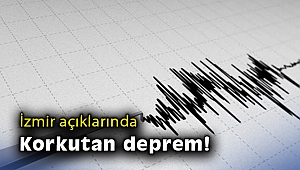 İzmir açıklarında korkutan deprem!