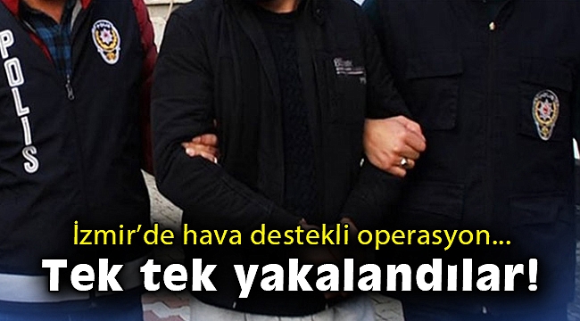 İzmir'de hava destekli operasyonda 21 aranan suçlu yakalandı