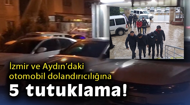 İzmir ve Aydın’daki otomobil dolandırıcılığına 5 tutuklama!