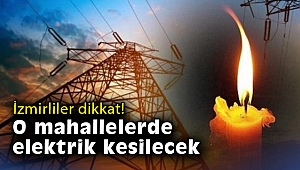 İzmirliler dikkat! O mahallelerde elektrik kesilecek