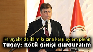 Karşıyaka'da iklim krizine karşı eylem planı! Tugay: Kötü gidişi durduralım
