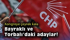 Kongreye çeyrek kala Bayraklı ve Torbalı’daki adaylar!
