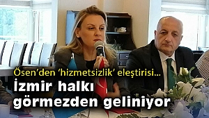 Ösen’den ‘hizmetsizlik’ eleştirisi: İzmir halkı görmezden geliniyor