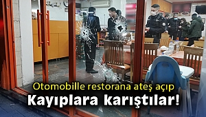Otomobille restorana ateş açıp kayıplara karıştılar