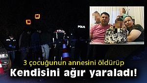 3 çocuğunun annesini öldürüp kendisini ağır yaraladı