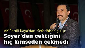 AK Partili Kaya: Seferihisar, Soyer'den çektiğini hiç kimseden çekmedi