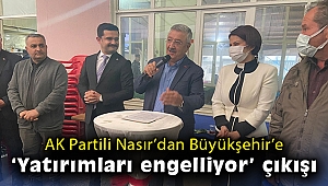 AK Partili Nasır'dan Büyükşehir'e 'Yatırımları engelliyor' çıkışı